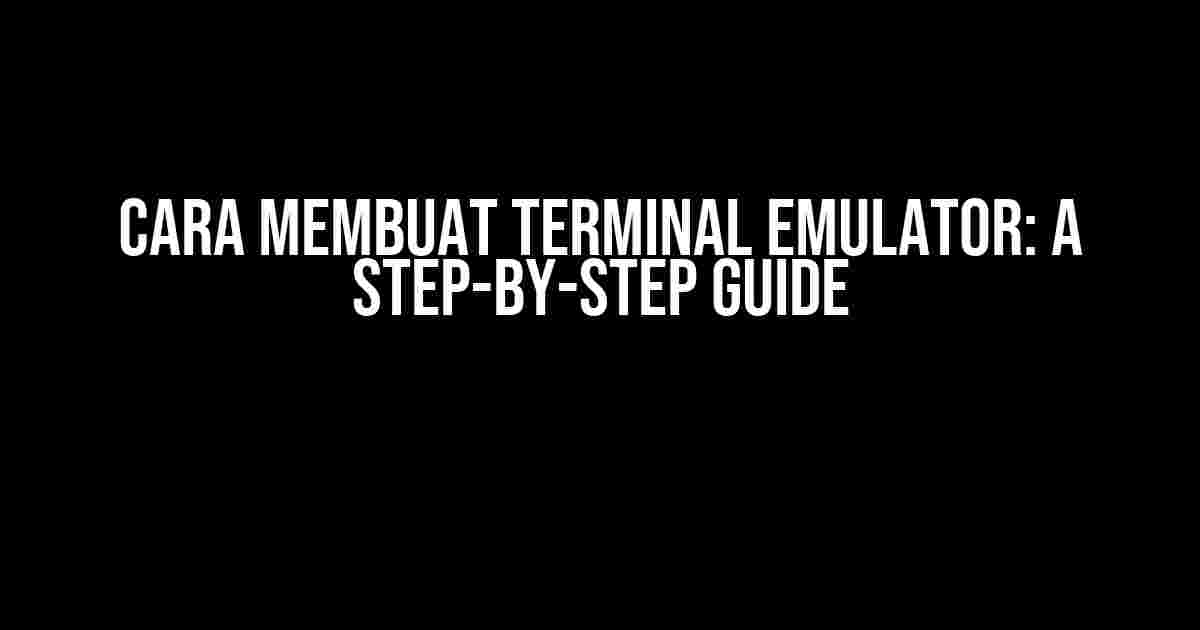 Cara Membuat Terminal Emulator: A Step-by-Step Guide