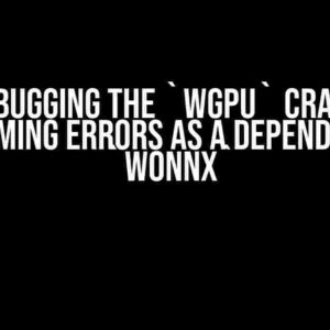 Debugging the `wgpu` Crate: Overcoming Errors as a Dependency of `wonnx`