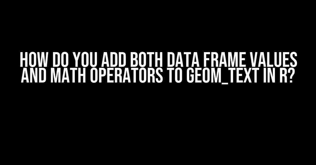 How do you add both data frame values and math operators to geom_text in R?