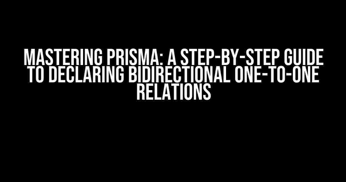 Mastering Prisma: A Step-by-Step Guide to Declaring Bidirectional One-to-One Relations