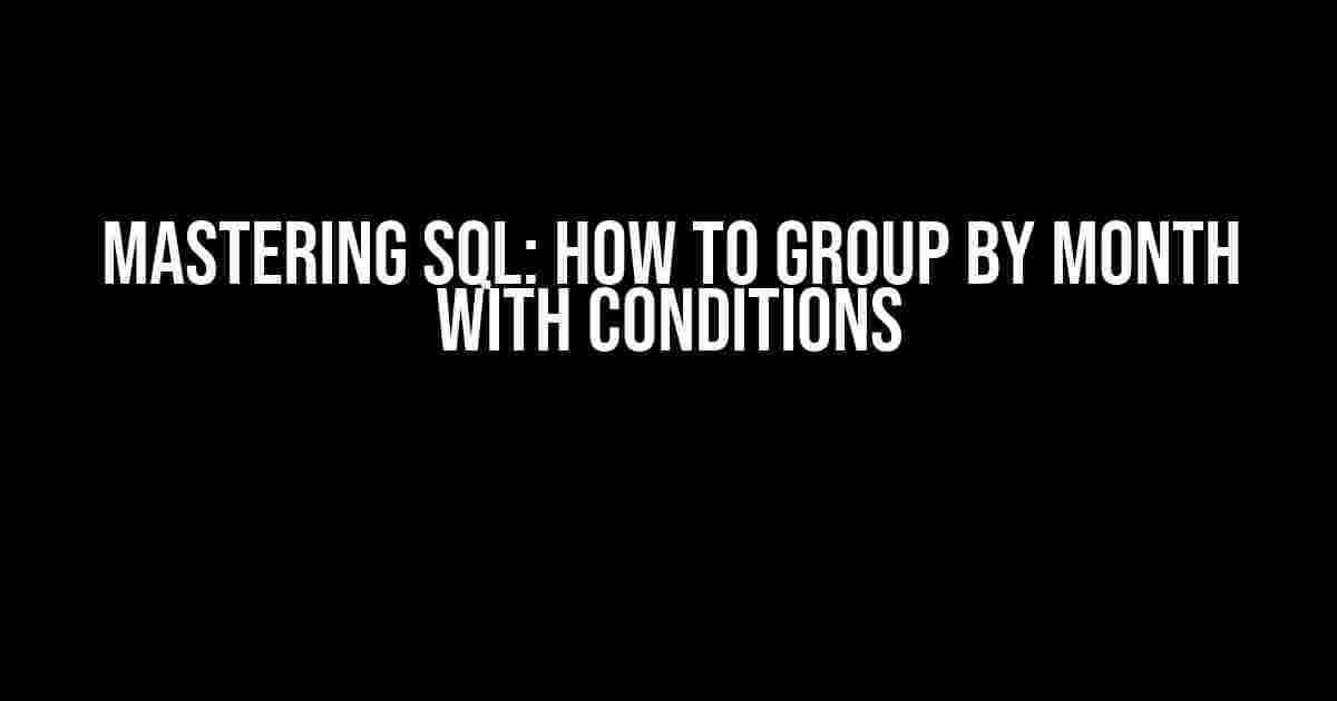 Mastering SQL: How to Group by Month with Conditions