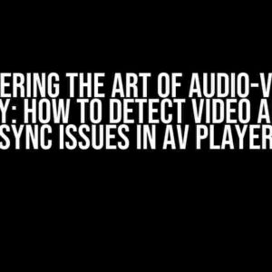 Mastering the Art of Audio-Visual Harmony: How to Detect Video and Audio Sync Issues in AV Player