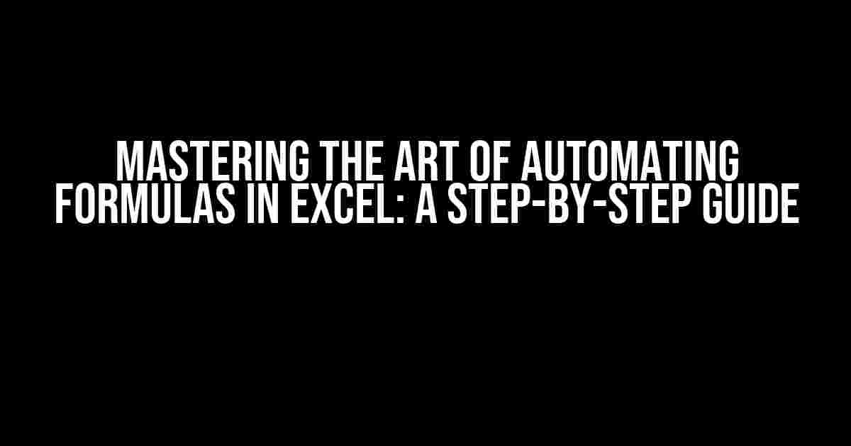 Mastering the Art of Automating Formulas in Excel: A Step-by-Step Guide