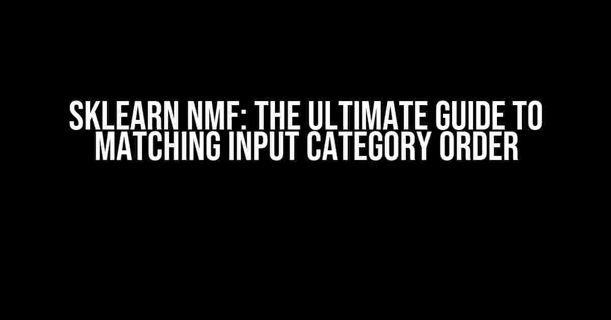 Sklearn NMF: The Ultimate Guide to Matching Input Category Order