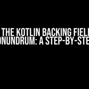 Solving the Kotlin Backing Field Wrong Type Conundrum: A Step-by-Step Guide