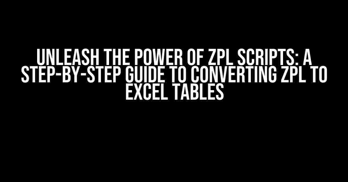 Unleash the Power of ZPL Scripts: A Step-by-Step Guide to Converting ZPL to Excel Tables