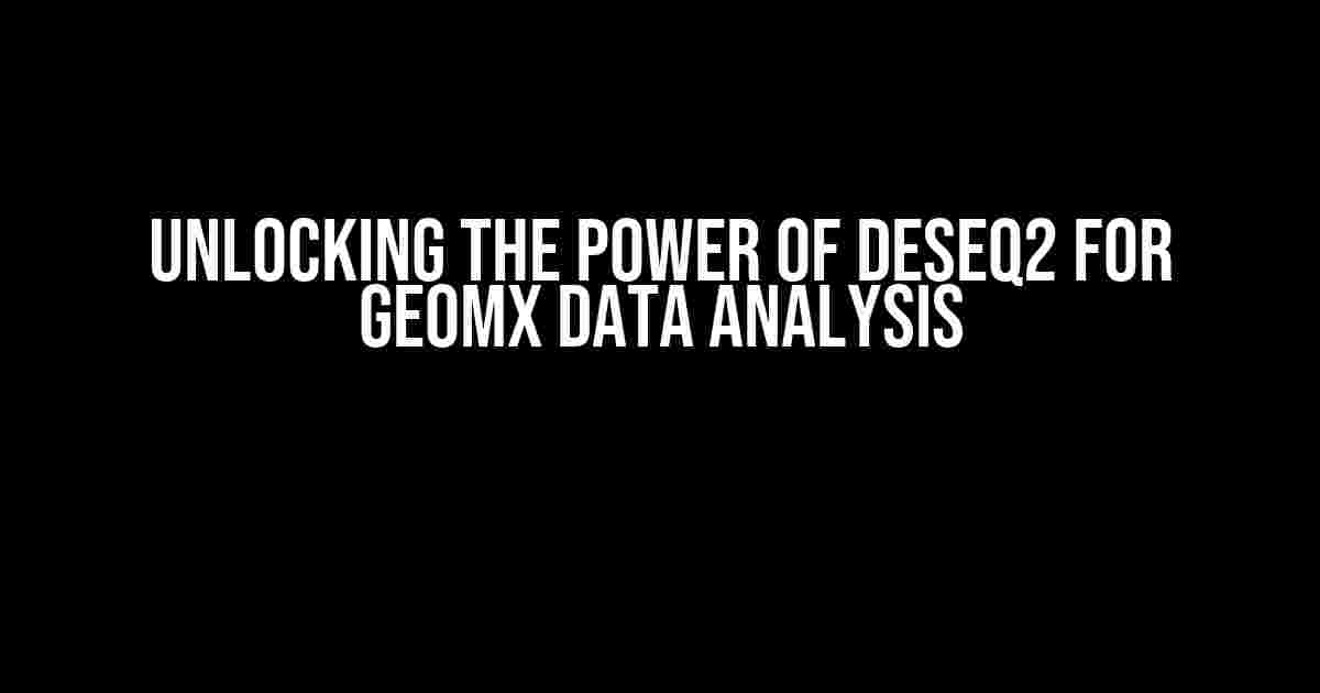 Unlocking the Power of DESeq2 for GeoMx Data Analysis