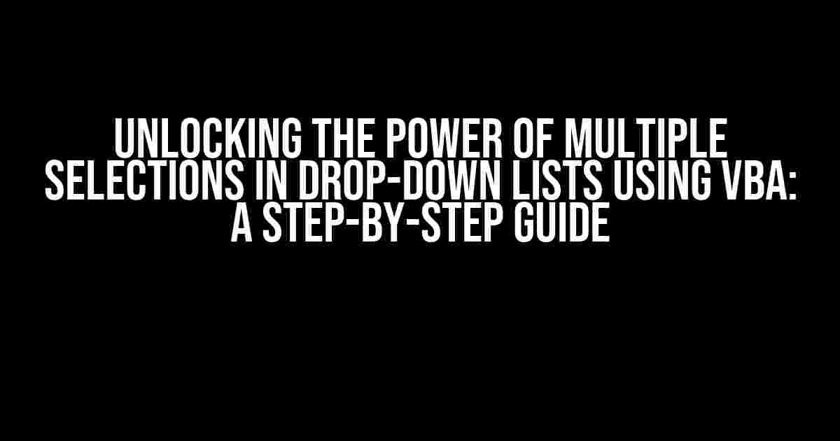 Unlocking the Power of Multiple Selections in Drop-Down Lists Using VBA: A Step-by-Step Guide